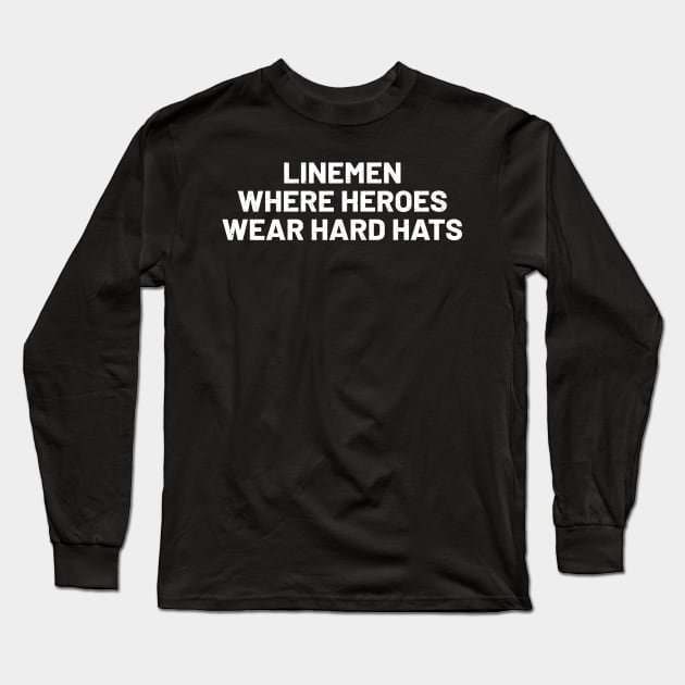 Linemen Where Heroes Wear Hard Hats Long Sleeve T-Shirt by trendynoize